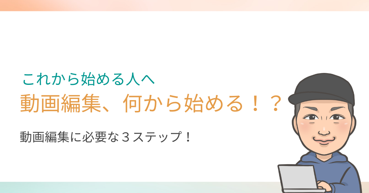 動画編集、何から始めるのがいい？【３つのステップと勉強法を解説】