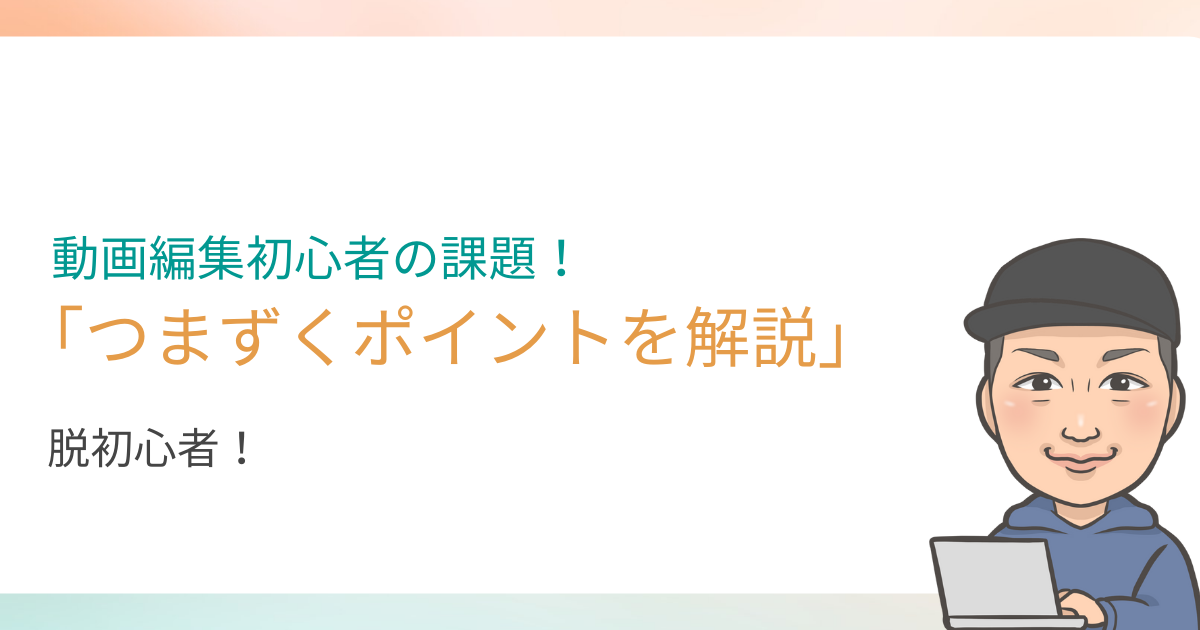 動画編集の初心者の「課題」と「副業でつまづくポイント」を解説