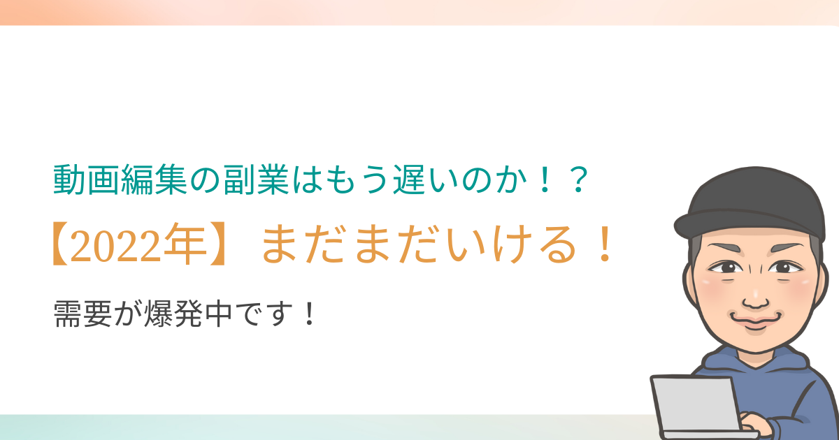 【2022年】動画編集の副業はもう遅い？まだまだ大丈夫な理由を解説！